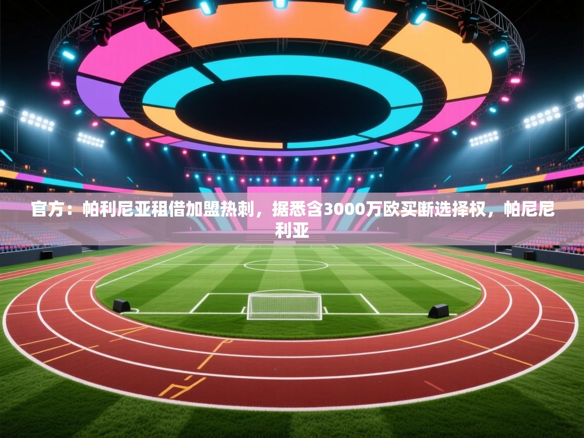 官方:帕利尼亚租借加盟热刺,据悉含3000万欧买断选择权,帕尼尼利亚 第1张