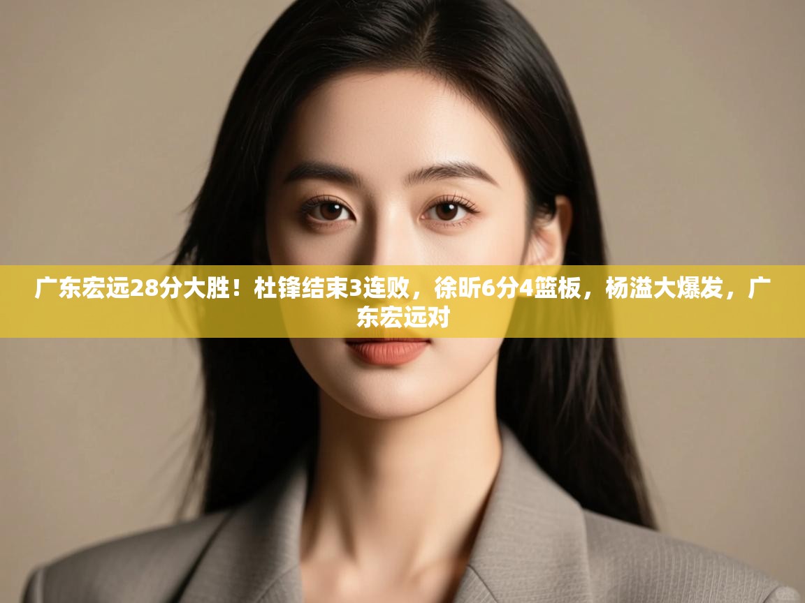 广东宏远28分大胜!杜锋结束3连败,徐昕6分4篮板,杨溢大爆发,广东宏远对 第1张