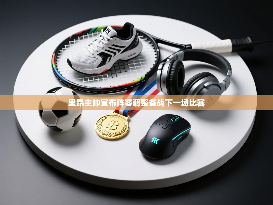 里昂主帅宣布阵容调整备战下一场比赛