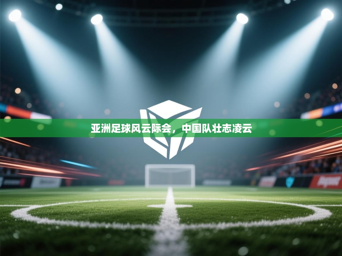 亚洲足球风云际会,中国队壮志凌云 第1张