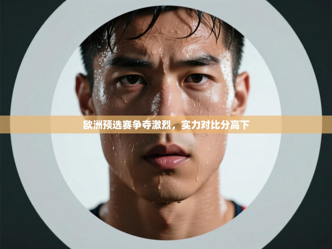 欧洲预选赛争夺激烈，实力对比分高下  第2张