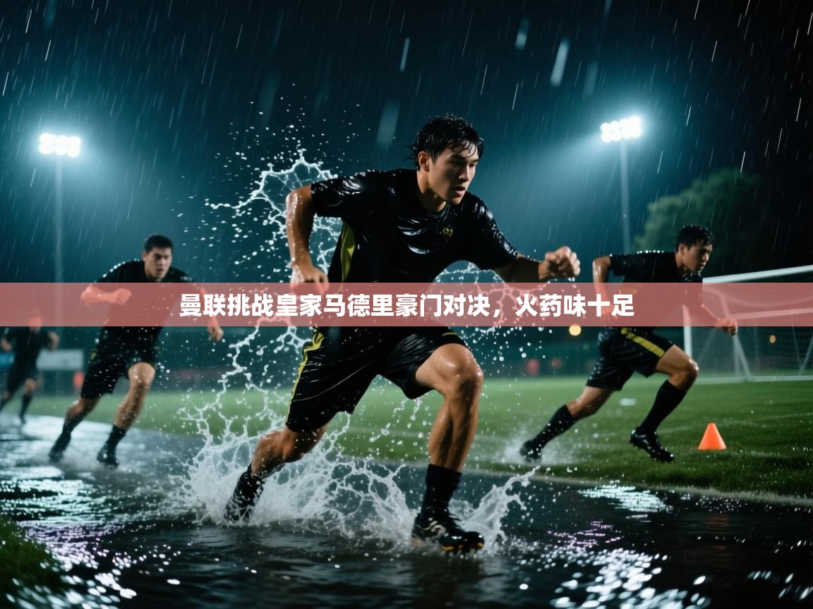 曼联挑战皇家马德里豪门对决，火药味十足  第2张